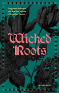 Wicked Roots: Forgotten Folklore and Ancient Myths of Familiar Plants by Lauren Moss
