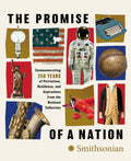 The Promise of a Nation: Commemorating 250 Years of Patriotism, Resilience, and Aspirations from the National Collection by Smithsonian Institution