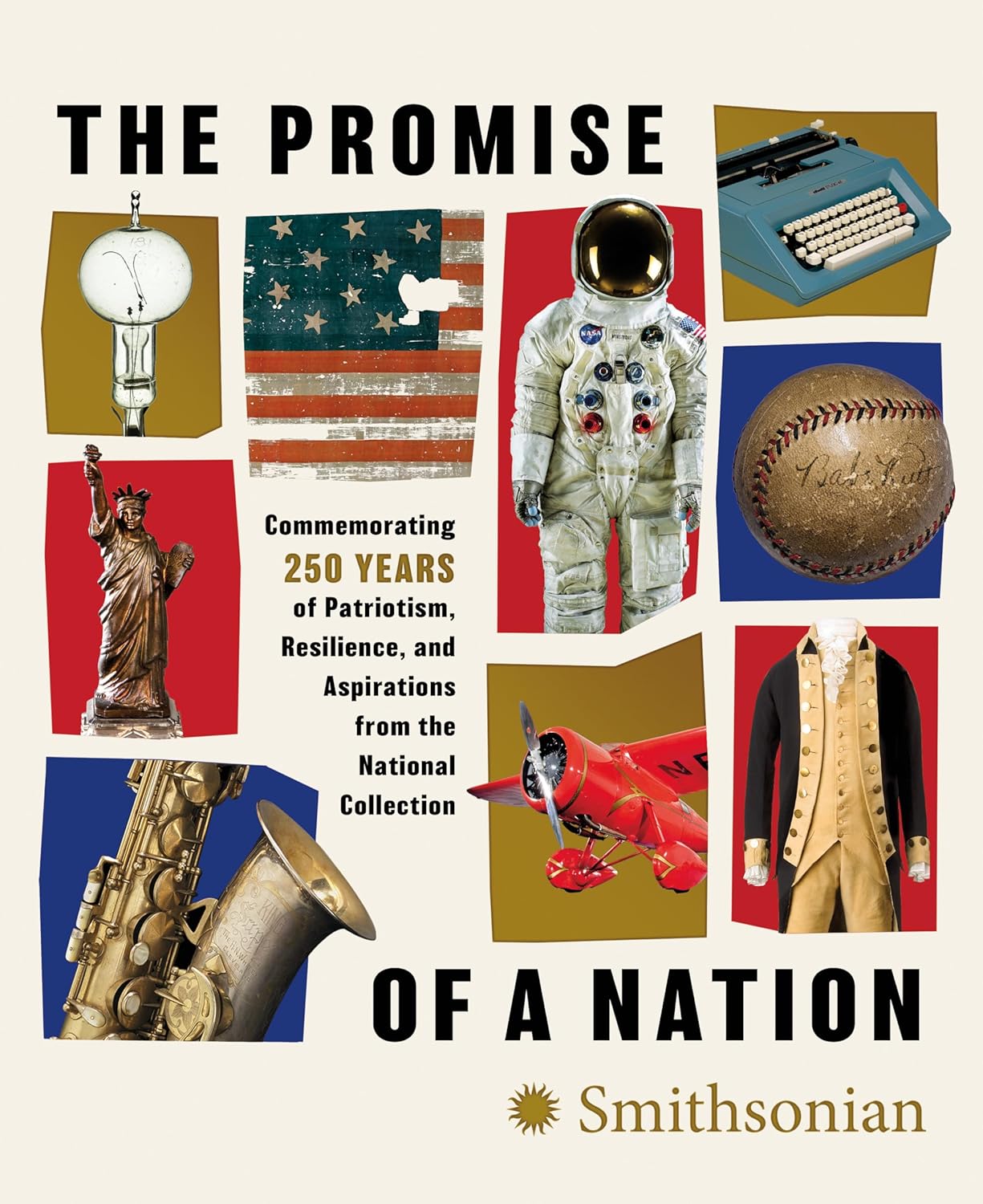 The Promise of a Nation: Commemorating 250 Years of Patriotism, Resilience, and Aspirations from the National Collection by Smithsonian Institution