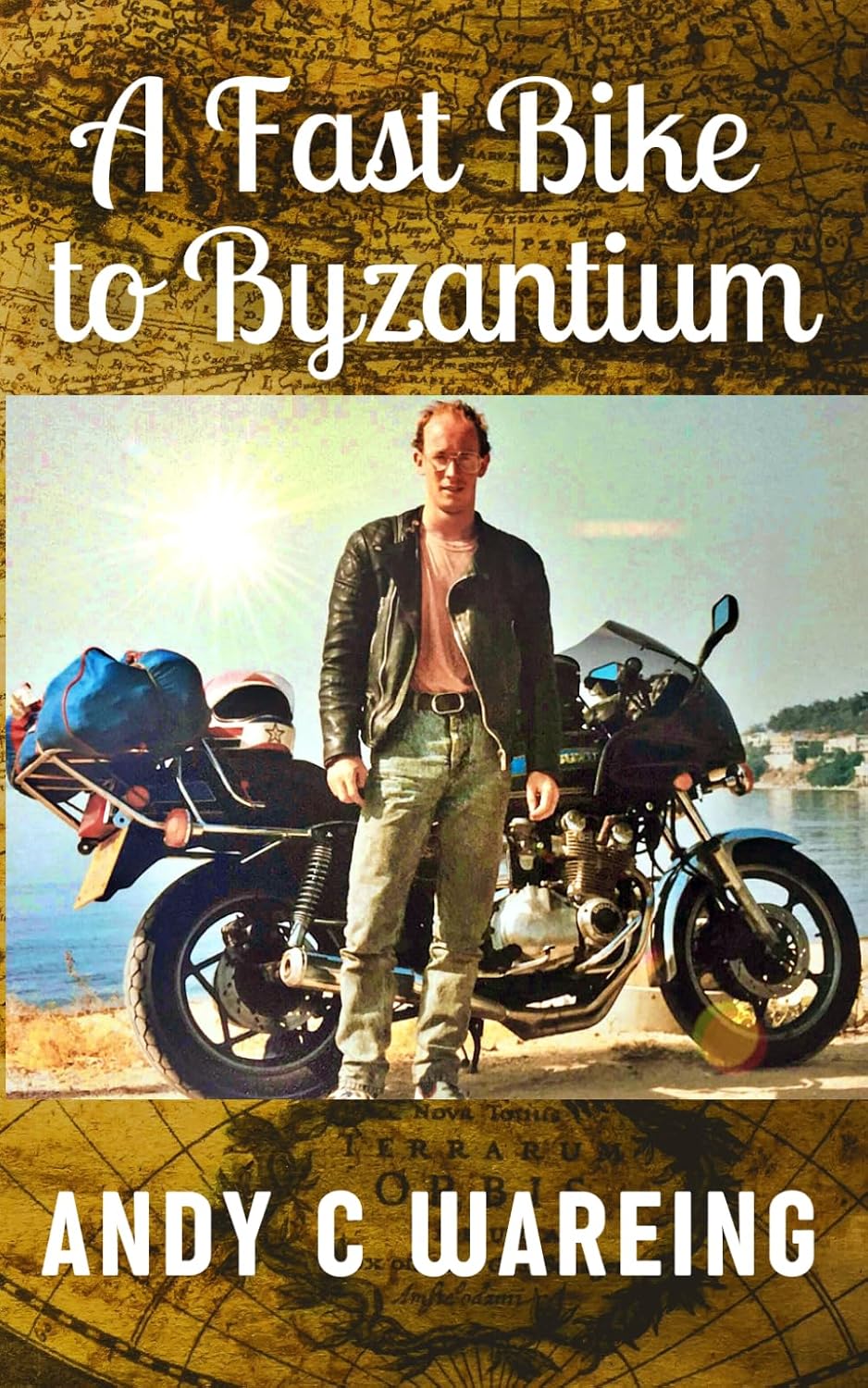 A Fast Bike to Byzantium (The Petrolhead Travelogues) by Andy C Wareing