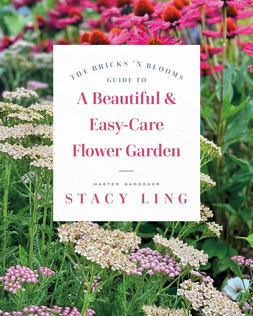 The Bricks 'n Blooms Guide to a Beautiful and Easy-Care Flower Garden by Stacy Ling