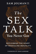 The Sex Talk You Never Got: Reclaiming the Heart of Masculine Sexuality by Sam Jolman