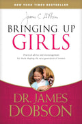Bringing Up Girls: Practical Advice and Encouragement for Those Shaping the Next Generation of Women by James C. Dobson