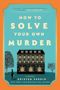 How to Solve Your Own Murder: A Novel (Castle Knoll Files) by Kristen Perrin