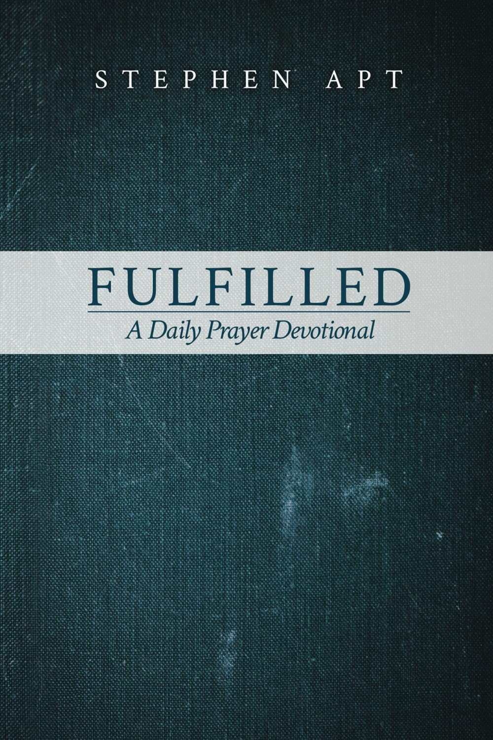 Fulfilled: A Daily Prayer Devotional by Stephen Apt