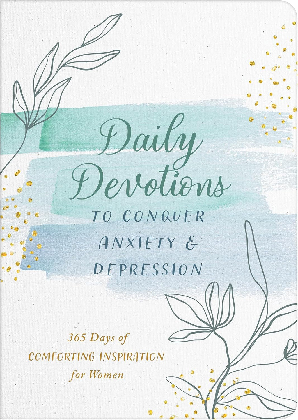 Daily Devotions to Conquer Anxiety and Depression: 365 Days of Comforting Inspiration for Women by Barbour