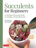 Succulents for Beginners: A Year-Round Growing Guide for Healthy and Beautiful Plants (over 200 Photos and Illustrations) by Misa Matsuyama