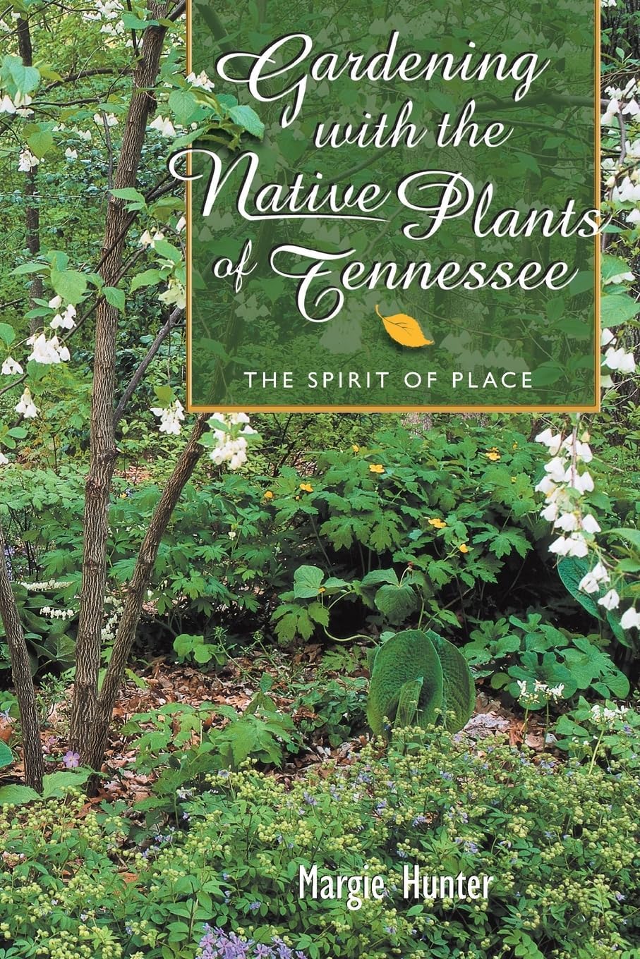 Gardening With The Native Plants Of Tennessee: The Spirit Of Place by Margie Hunter
