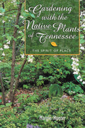 Gardening With The Native Plants Of Tennessee: The Spirit Of Place by Margie Hunter