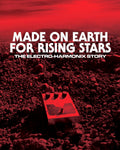 Made On Earth for Rising Stars: The Electro-Harmonix Story by Josh Scott