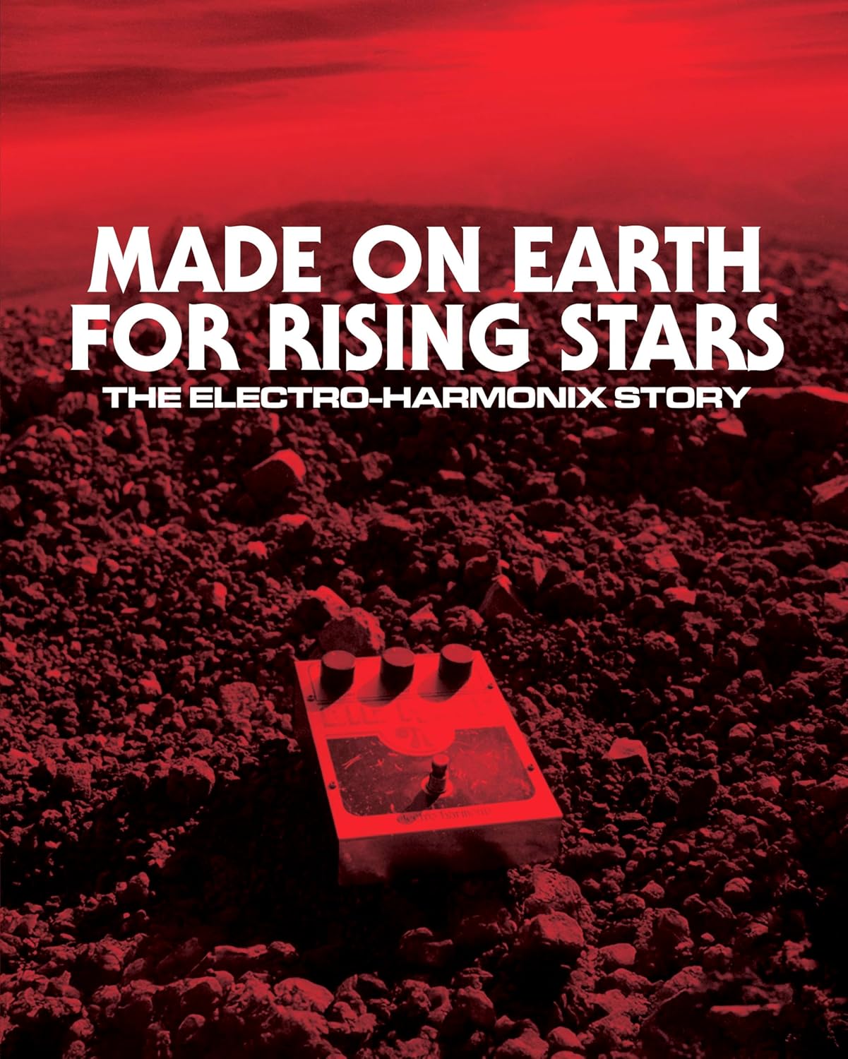Made On Earth for Rising Stars: The Electro-Harmonix Story by Josh Scott