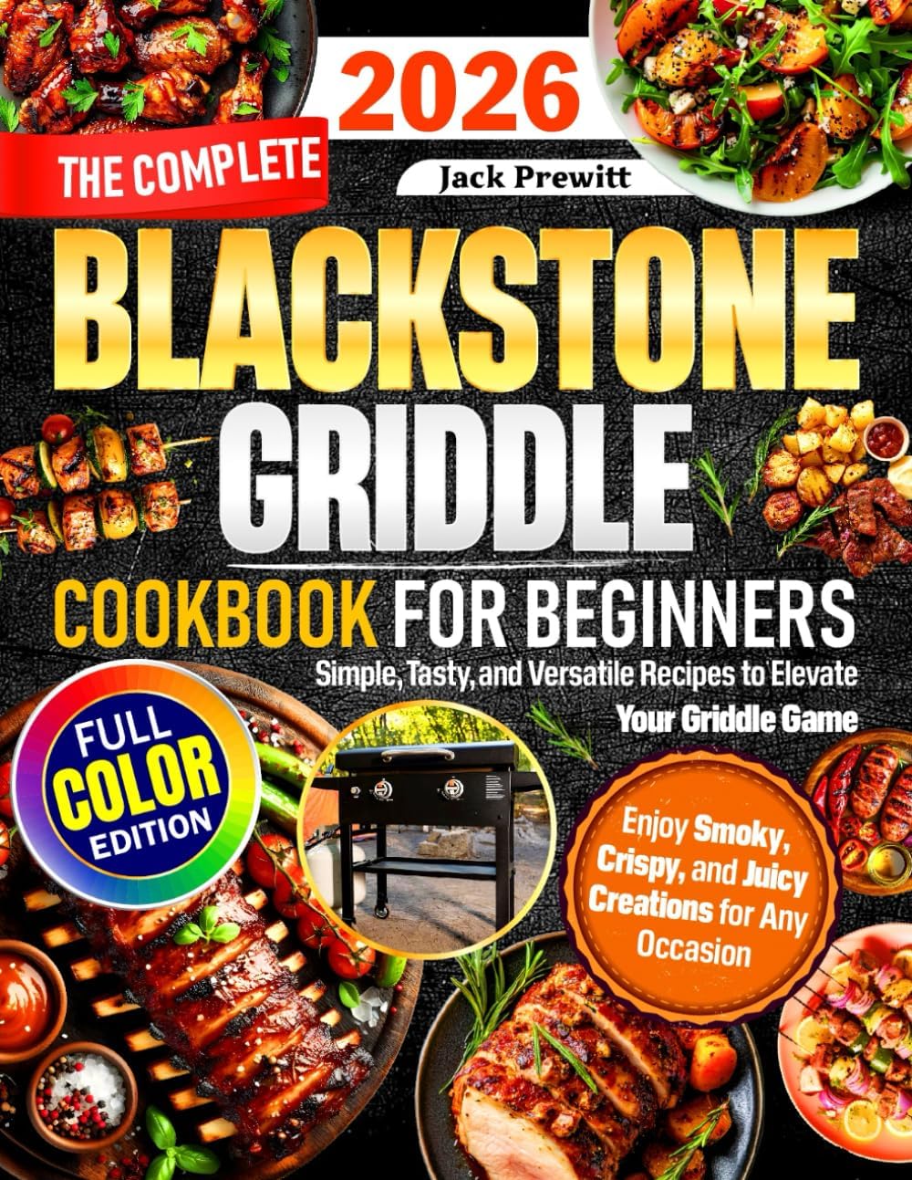 The Complete Blackstone Griddle Cookbook for Beginners: Simple, Tasty, and Versatile Recipes to Elevate Your Griddle Game — Enjoy Smoky, Crispy, and Juicy Creations for Any Occasion by Jack Prewitt