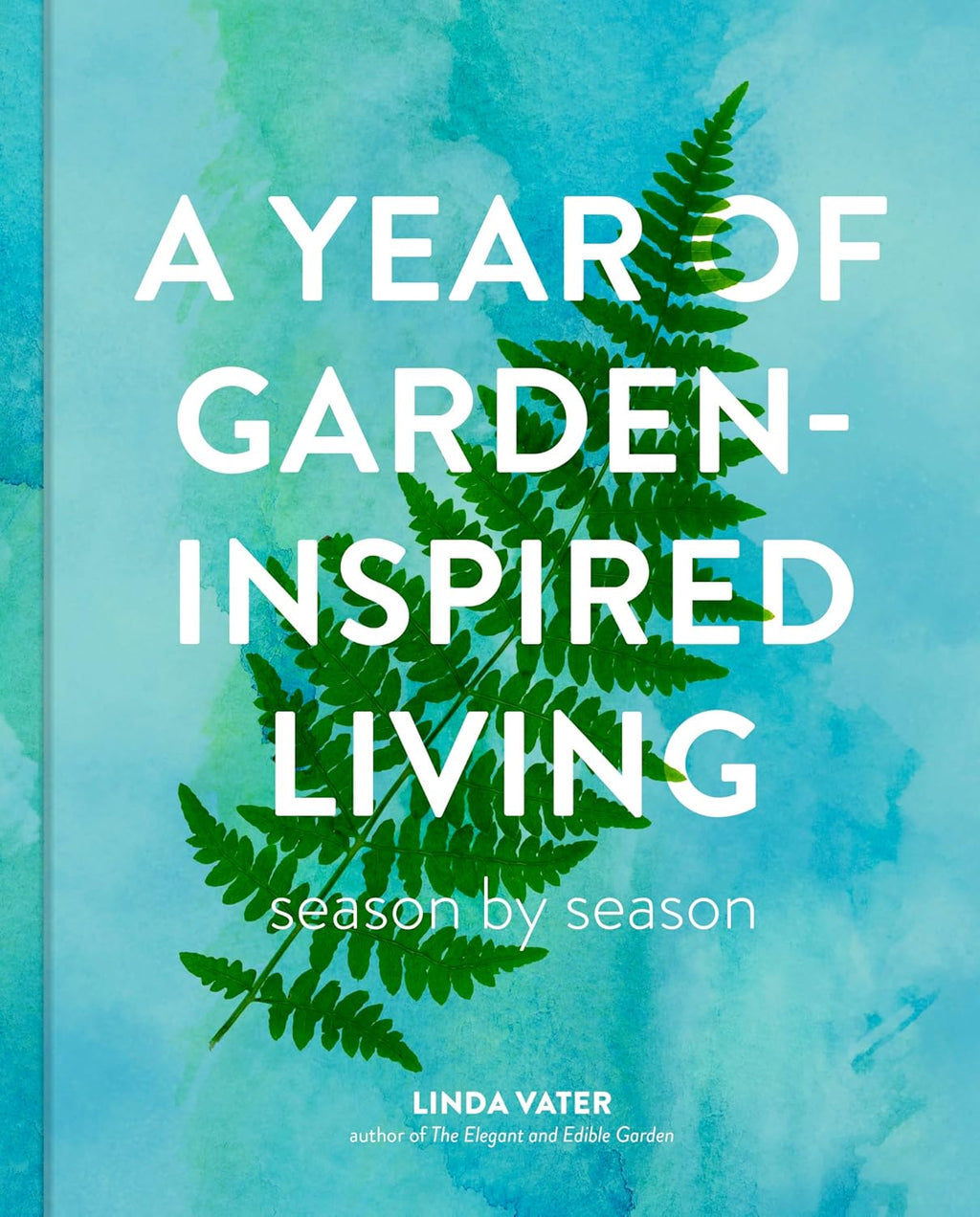 A Year of Garden-Inspired Living: Season by Season by Linda Vater