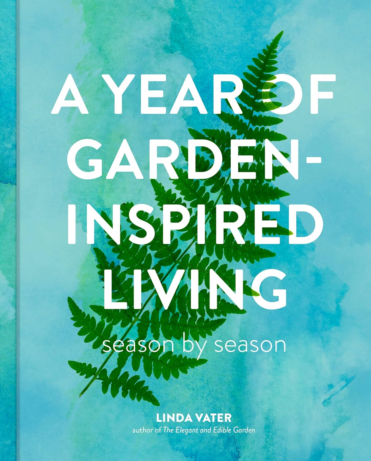 A Year of Garden-Inspired Living: Season by Season by Linda Vater