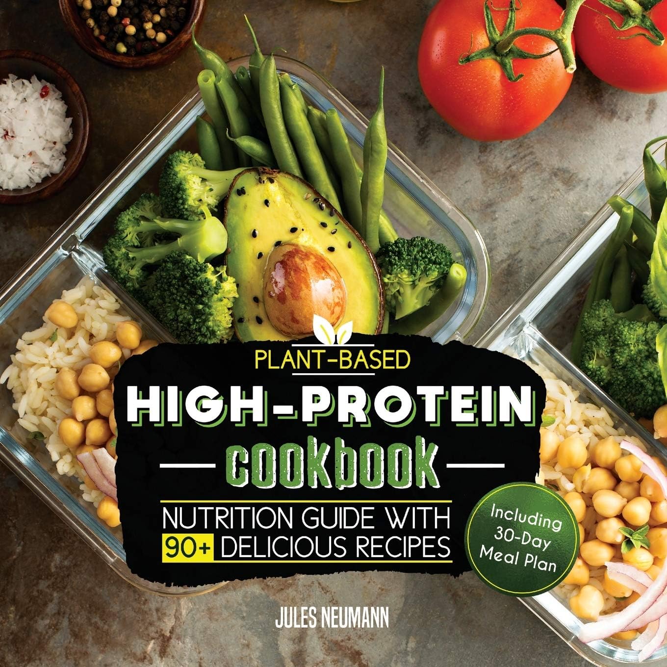 Plant-Based High-Protein Cookbook: Nutrition Guide With 90+ Delicious Recipes (Including 30-Day Meal Plan) (Fitness & Bodybuilding Vegan Meal Prep) by Jules Neumann