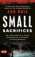 Small Sacrifices: The Shocking True Crime Case of Diane Downs by Ann Rule