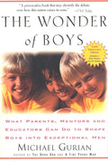 The Wonder of Boys: What Parents, Mentors and Educators Can Do to Shape Boys into Exceptional Men by Michael Gurian