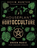 Houseplant HortOCCULTure: Green Magic for Indoor Spaces by Devin Hunter