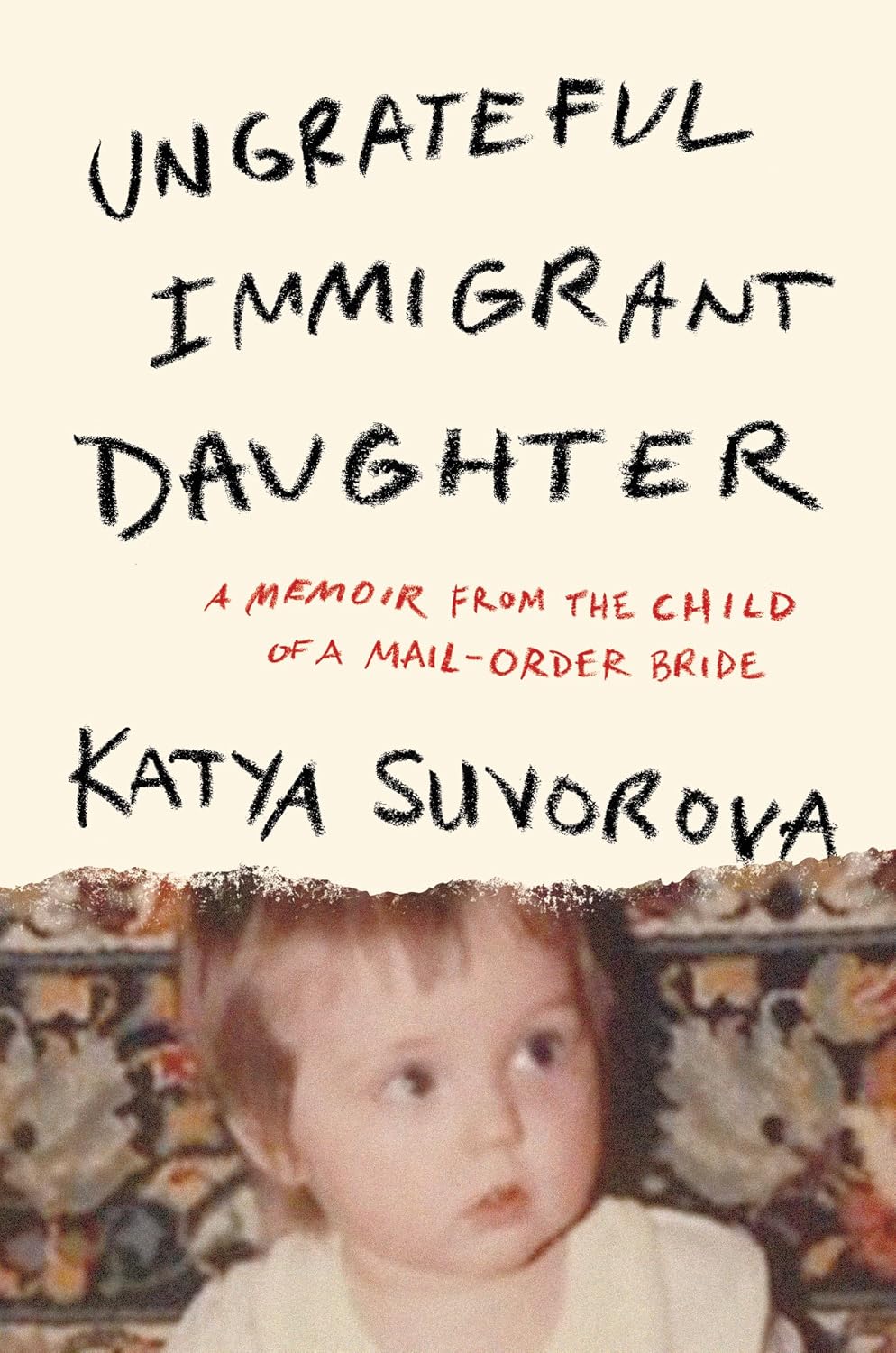 Ungrateful Immigrant Daughter: A Memoir From the Child of a Mail-Order Bride by Katya Suvorova