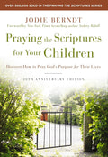 Praying the Scriptures for Your Children 20th Anniversary Edition: Discover How to Pray God's Purpose for Their Lives by Jodie Berndt