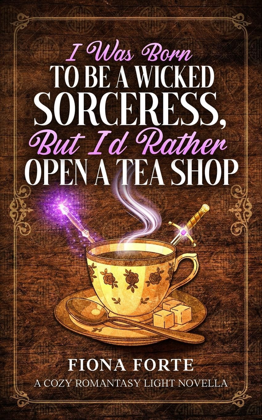 I Was Born to Be a Wicked Sorceress, But I’d Rather Open a Tea Shop: A cozy romantasy light novella (Tales of Mytherra) by Fiona Forte