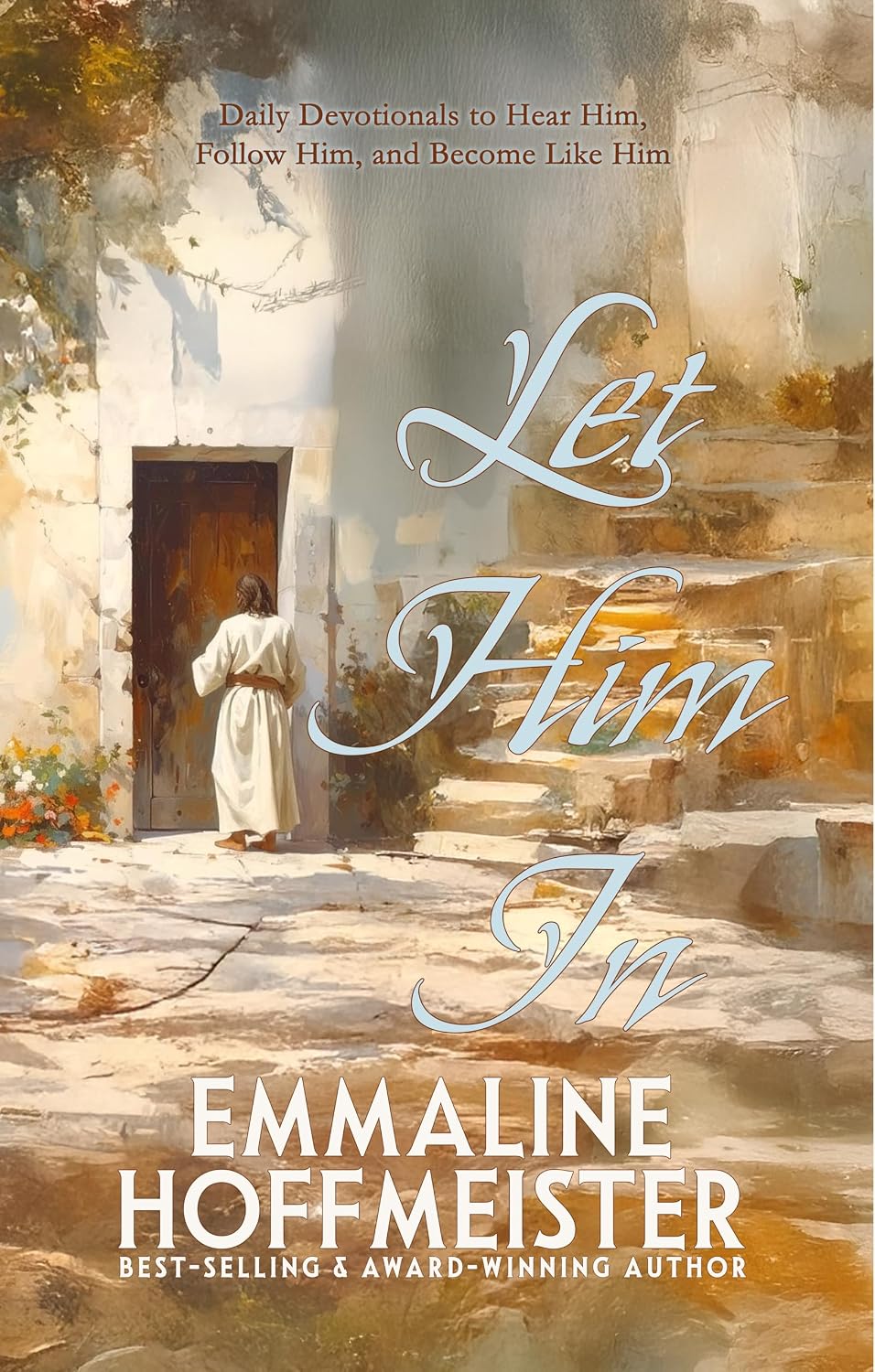 Let Him In: Daily Devotionals to Hear Him, Follow Him, and Become Like Him (Devotionals for Latter-day Saints) (Chosen & Cherished; Devotionals to Discover Your Identity in Christ) by Emmaline Hoffmeister