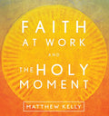 Faith at Work & The Holy Moment