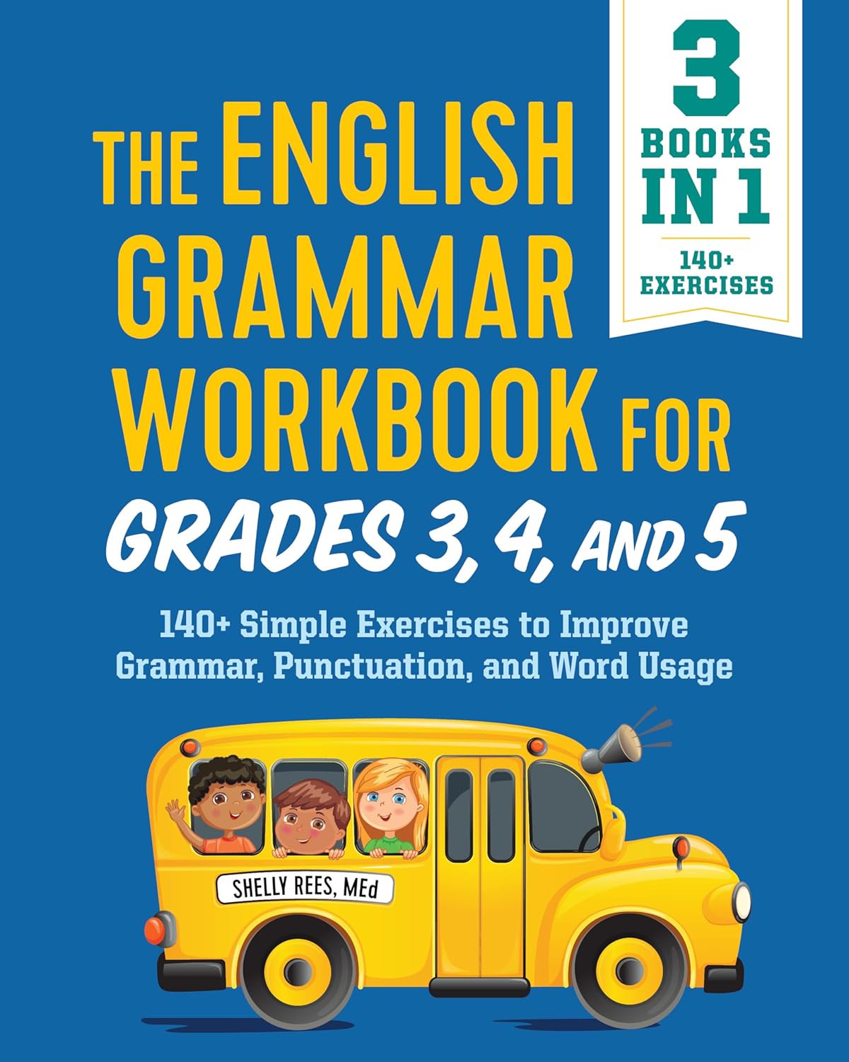 The English Grammar Workbook for Grades 3, 4, and 5: 140+ Simple Exercises to Improve Grammar, Punctuation and Word Usage by Shelly Rees MEd