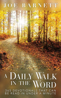 A Daily Walk in the Word: 365 Devotionals That Can Be Read in Under a Minute by Joe Barnett