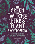 The Green Witch's Herb and Plant Encyclopedia: 150 Ingredients for Everyday Witchcraft by Rowan Morgana