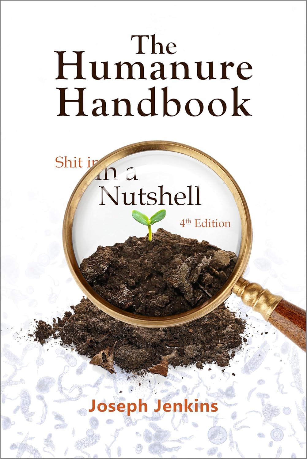 The Humanure Handbook, 4th Edition: Shit in a Nutshell by Joseph C. Jenkins