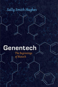Genentech: The Beginnings of Biotech (Synthesis) by Sally Smith Hughes