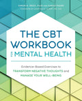 The CBT Workbook for Mental Health: Evidence-Based Exercises to Transform Negative Thoughts and Manage Your Well-Being by Simon Rego PsyD