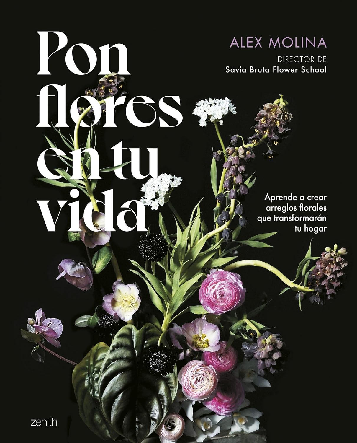 Pon flores en tu vida: Aprende a crear arreglos florales que transformarán tu hogar by Alex Molina