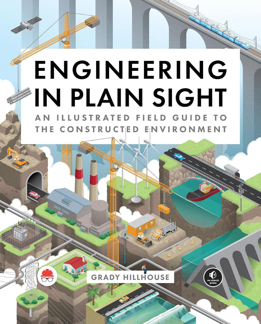 Engineering in Plain Sight: An Illustrated Field Guide to the Constructed Environment by Grady Hillhouse