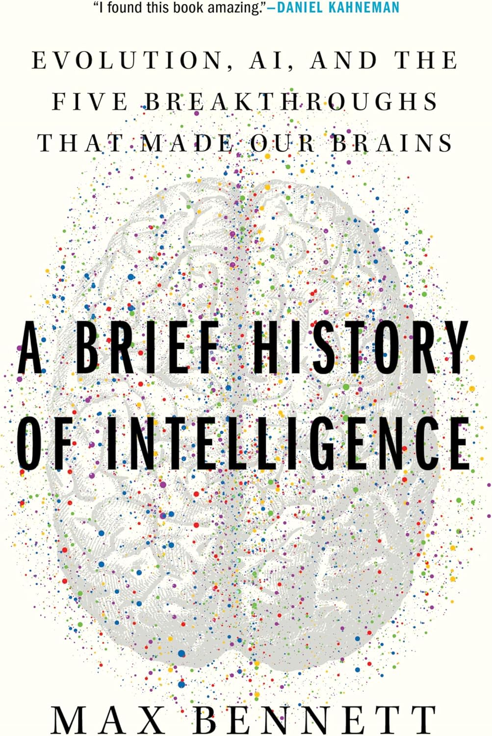 A Brief History of Intelligence: Evolution, AI, and the Five Breakthroughs That Made Our Brains – A Neuroscience Framework for Understanding Future Machines by Max S. Bennett