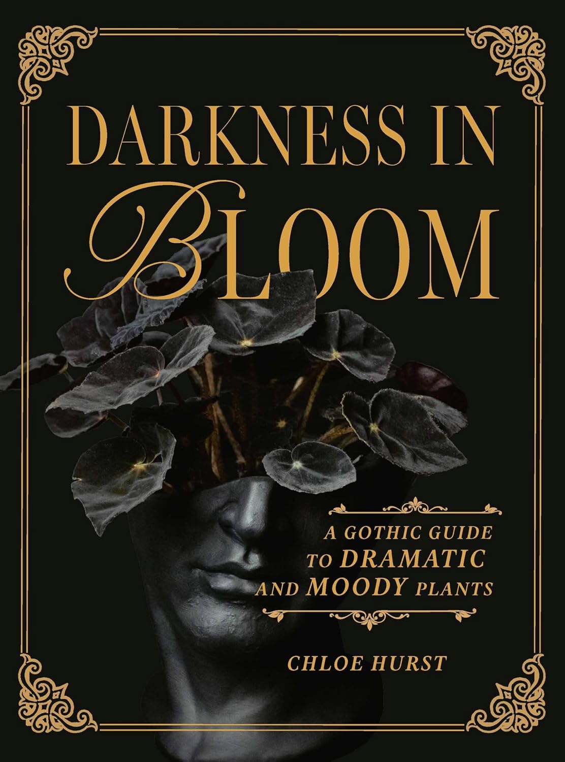 Darkness in Bloom: A Gothic Guide to Dramatic and Moody Plants by Chloe Hurst