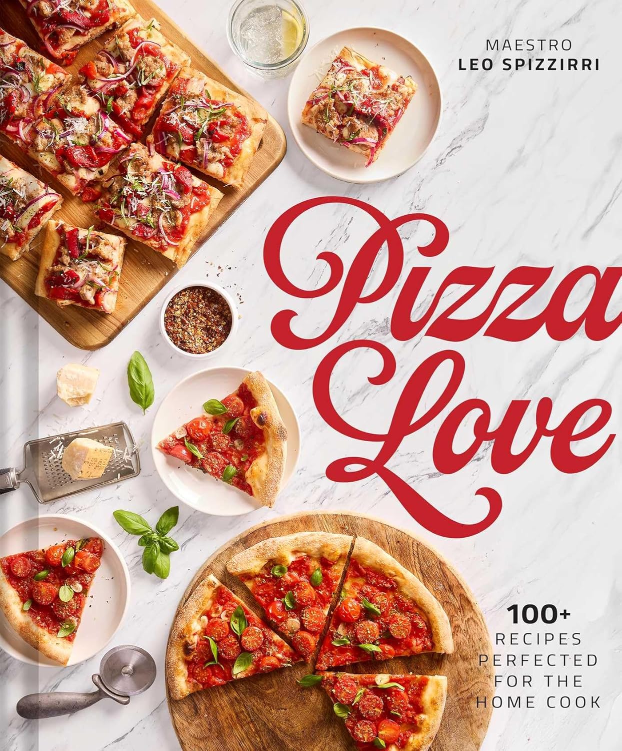 Pizza Love: 100+ Recipes Perfected for the Home Cook by Leo Spizzirri