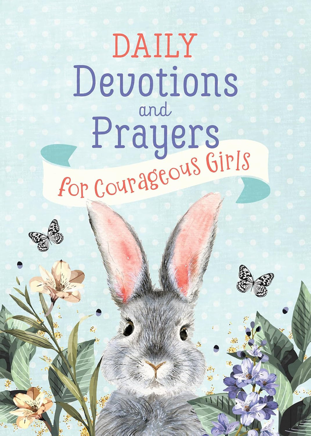 Daily Devotions and Prayers for Courageous Girls by Joanne Simmons