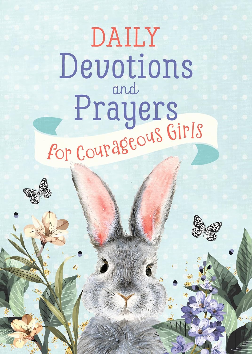 Daily Devotions and Prayers for Courageous Girls by Joanne Simmons