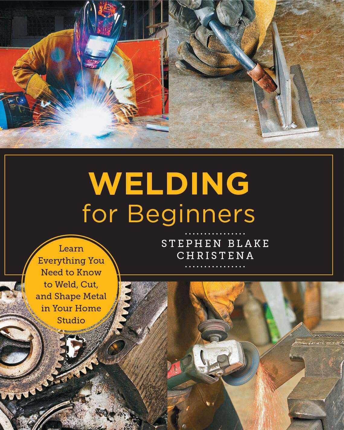 Welding for Beginners: Learn Everything You Need to Know to Weld, Cut, and Shape Metal in Your Home Studio (New Shoe Press) by Stephen Blake Christena