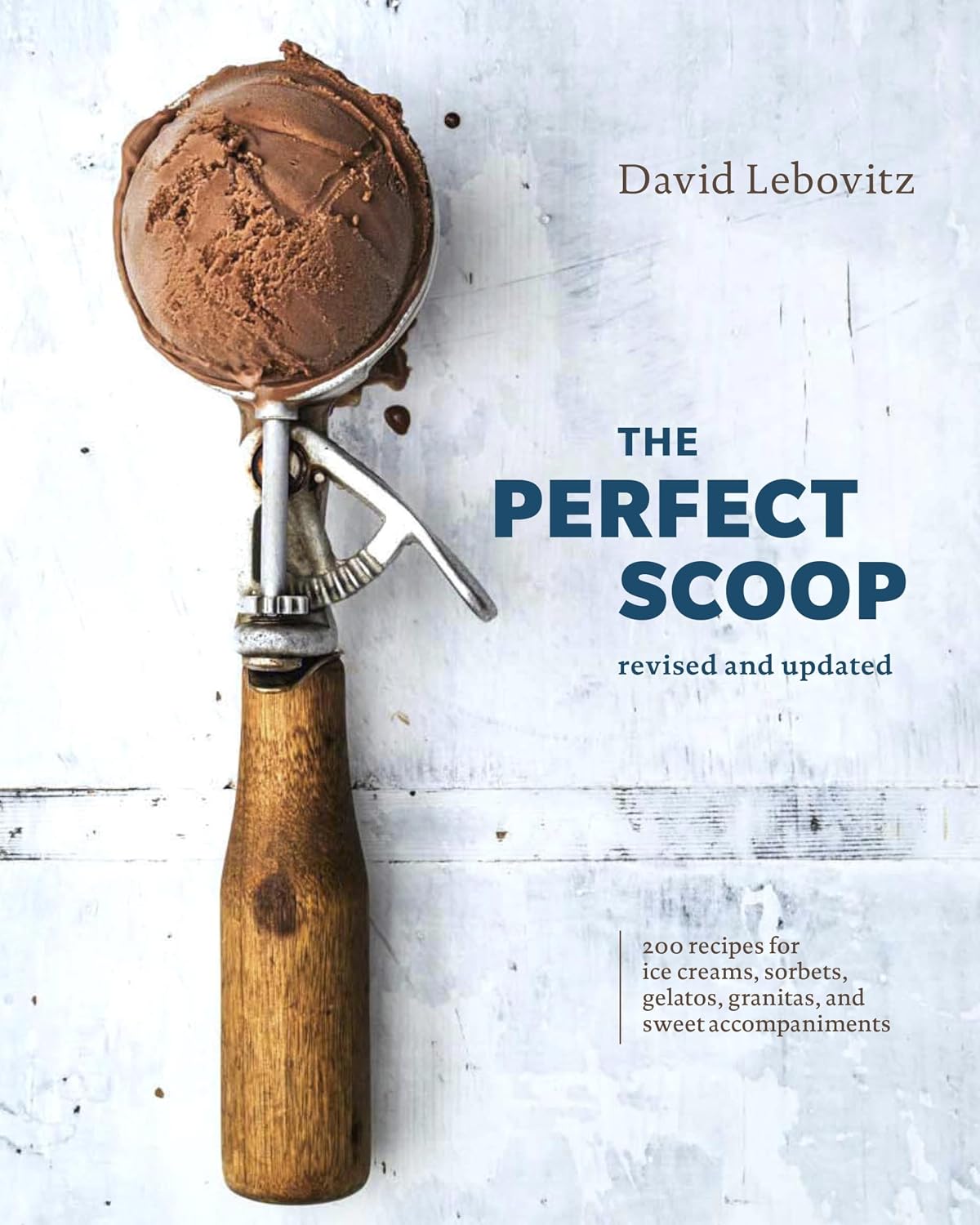 The Perfect Scoop, Revised and Updated: 200 Recipes for Ice Creams, Sorbets, Gelatos, Granitas, and Sweet Accompaniments[A Cookbook] by David Lebovitz