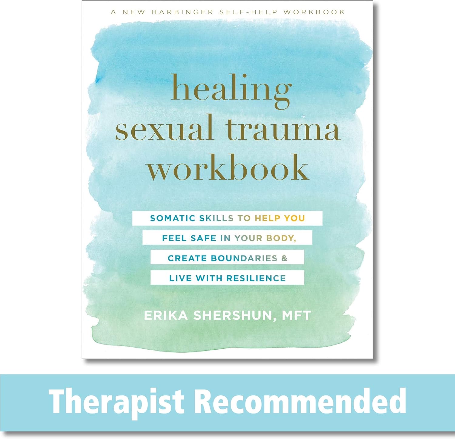 Healing Sexual Trauma Workbook: Somatic Skills to Help You Feel Safe in Your Body, Create Boundaries, and Live with Resilience by Erika Shershun MFT