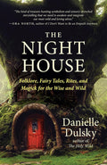 The Night House: Folklore, Fairy Tales, Rites, and Magick for the Wise and Wild by Danielle Dulsky