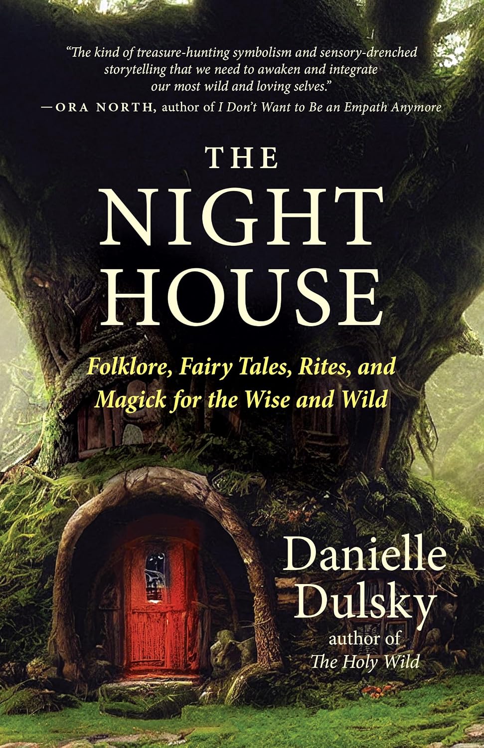The Night House: Folklore, Fairy Tales, Rites, and Magick for the Wise and Wild by Danielle Dulsky