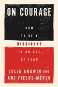 On Courage: How to Be a Dissident in an Age of Fear – A Pulitzer Winner's Guide to Personal Courage in an Age of Authoritarianism by Julia Angwin