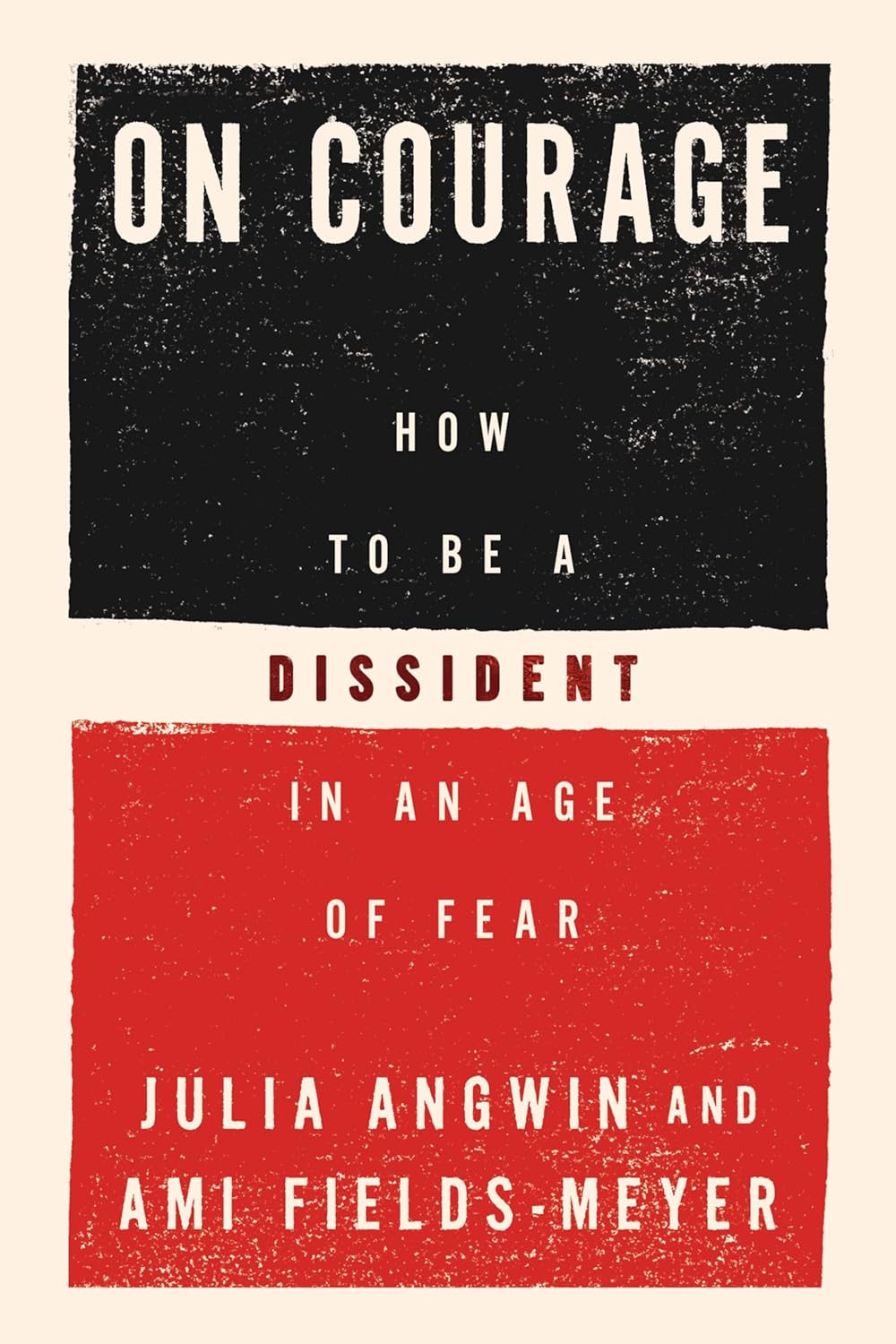 On Courage: How to Be a Dissident in an Age of Fear – A Pulitzer Winner's Guide to Personal Courage in an Age of Authoritarianism by Julia Angwin