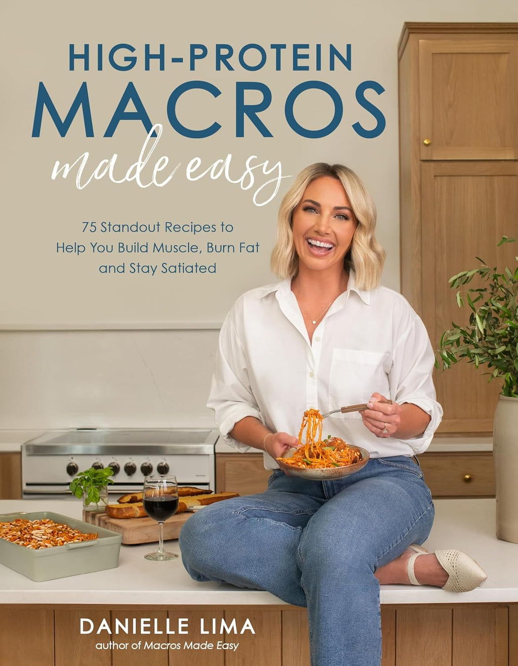 High-Protein Macros Made Easy: 75 Standout Recipes to Help You Build Muscle, Burn Fat and Stay Satiated by Danielle Lima