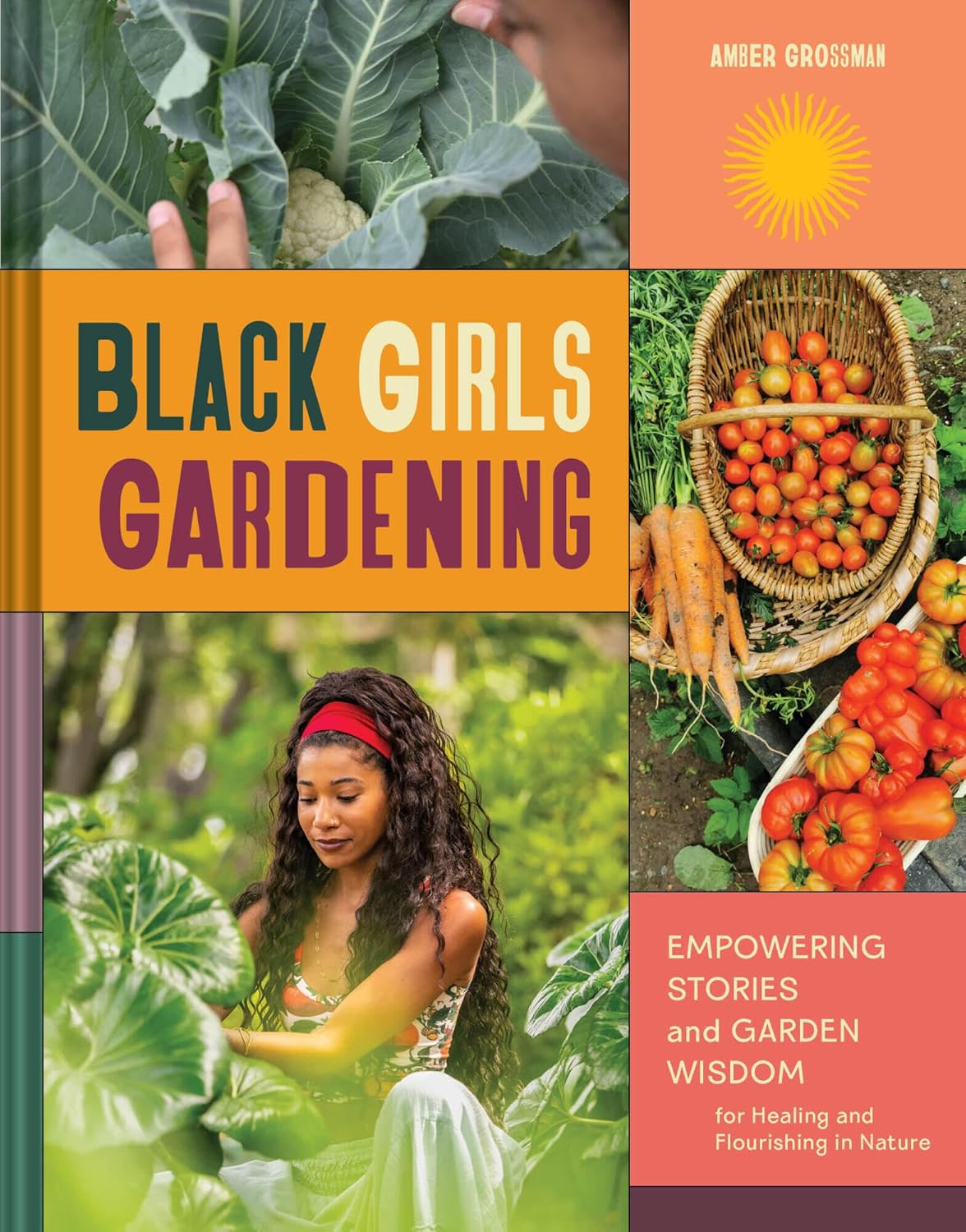 Black Girls Gardening: Empowering Stories and Garden Wisdom for Healing and Flourishing in Nature by Amber Grossman