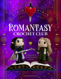 Romantasy Crochet Club: 20 Epic Projects for Your Reading Journeys by Amanda Sennett